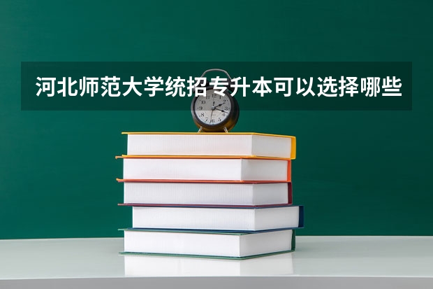河北师范大学统招专升本可以选择哪些专业报考？