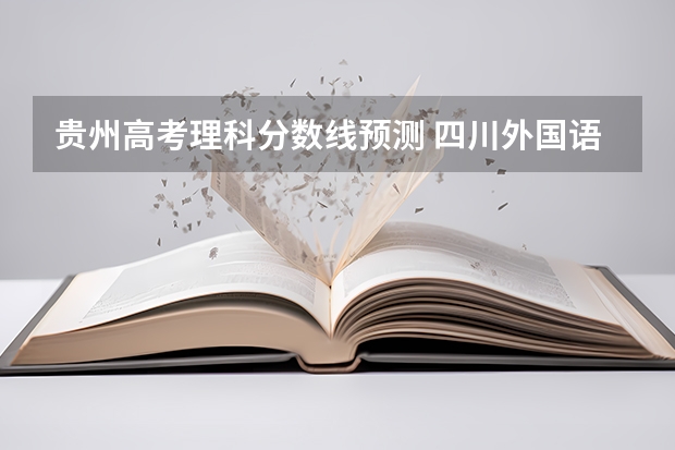 贵州高考理科分数线预测 四川外国语大学2+2计划外国际本科分数线