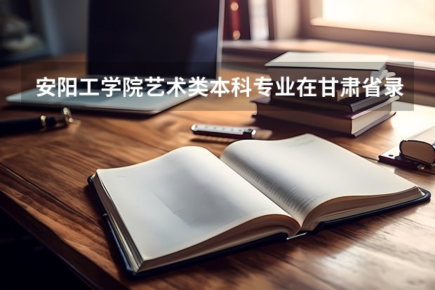 安阳工学院艺术类本科专业在甘肃省录取分数线（西藏高考专科分数线公布：文科225）