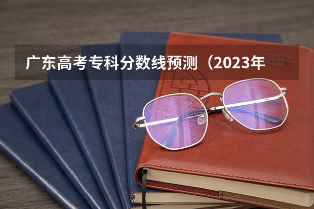 广东高考专科分数线预测（2023年玉林中考普高招生投档分数线公布）