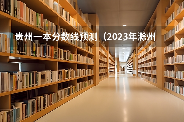 贵州一本分数线预测（2023年滁州中考普高最低录取分数线）