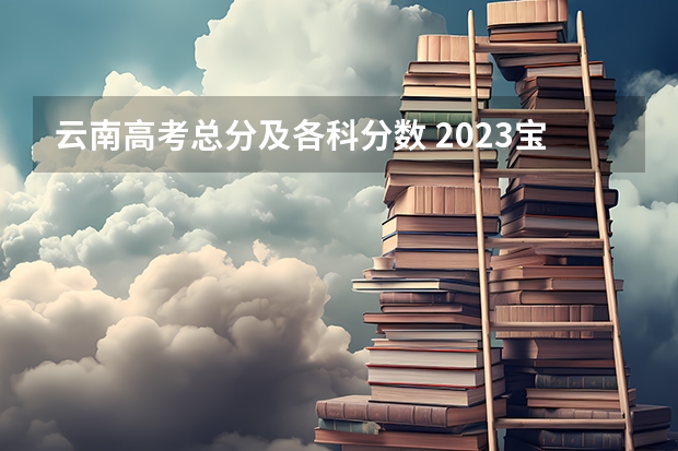 云南高考总分及各科分数 2023宝鸡中考录取分数线最新公布