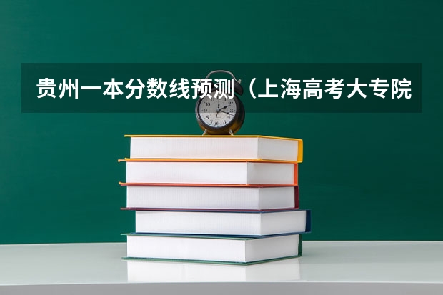 贵州一本分数线预测（上海高考大专院校分数线排名,比较好的大专排行榜）