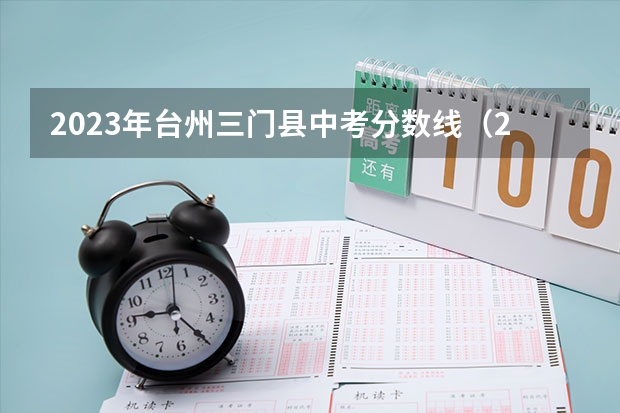 2023年台州三门县中考分数线（2023年保定中考省级示范高中录取分数线）