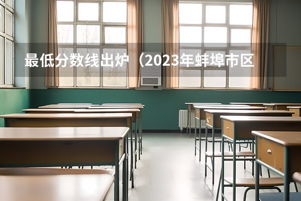 最低分数线出炉（2023年蚌埠市区中考分数线）