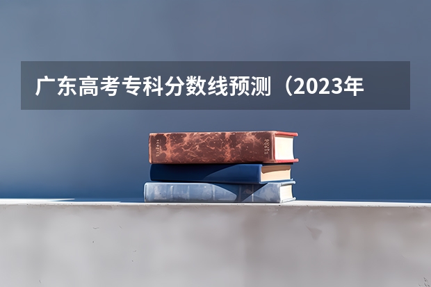 广东高考专科分数线预测（2023年济南章丘区中考各高中录取分数线）