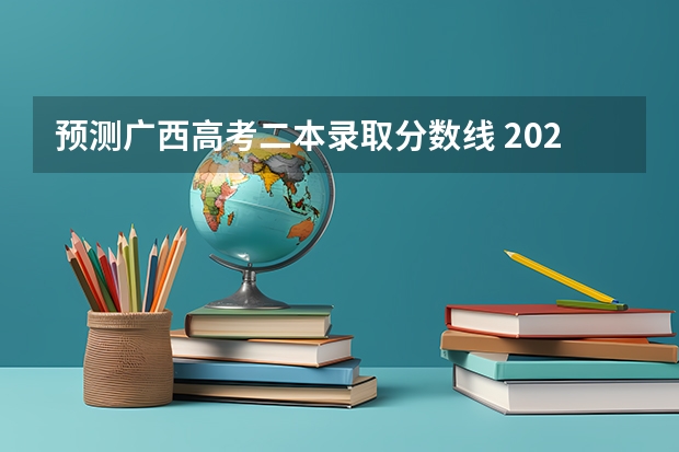 预测广西高考二本录取分数线 2023淮南中考第一批录取分数线最新公布