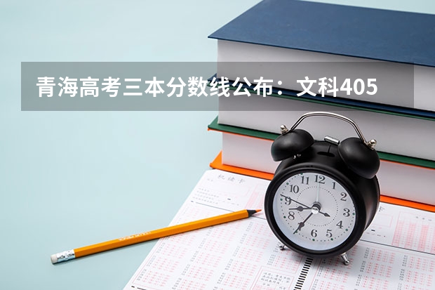 青海高考三本分数线公布：文科405（2023台山中考录取分数线最新公布）