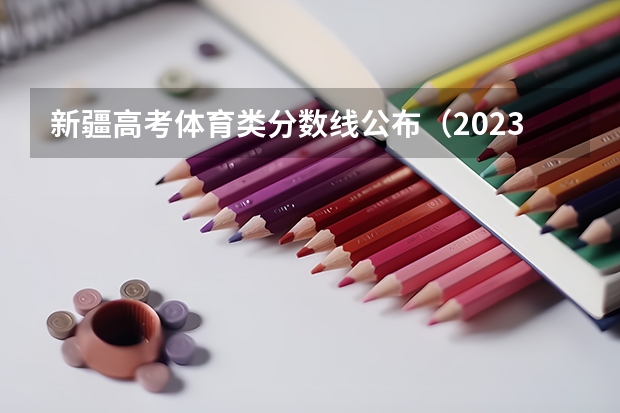 新疆高考体育类分数线公布（2023邓州中考录取分数线最新公布）