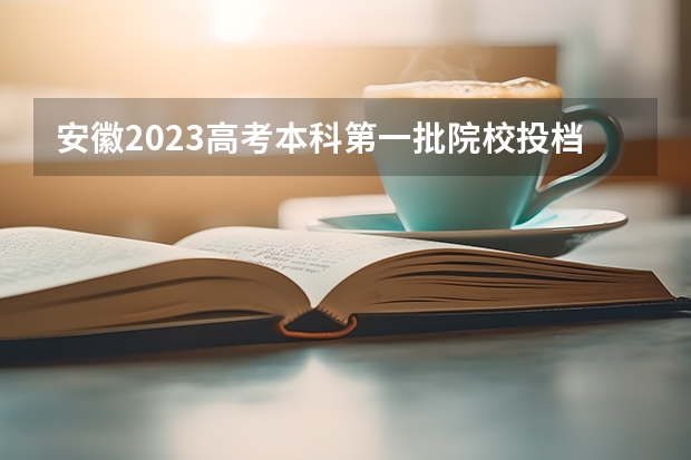 安徽2023高考本科第一批院校投档分数线及位次【理科】 2023南昌新建区中考录取分数线最新公布