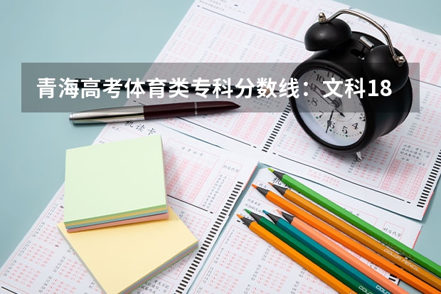 青海高考体育类专科分数线：文科180 2023莆田中考录取分数线最新公布