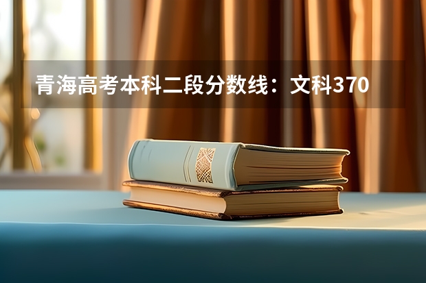 青海高考本科二段分数线：文科370（2023株洲中考最低控制分数线公布）