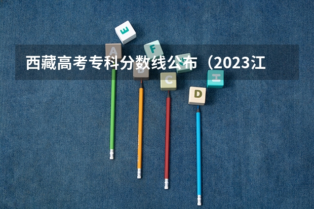 西藏高考专科分数线公布（2023江西赣州于都中考录取分数线）