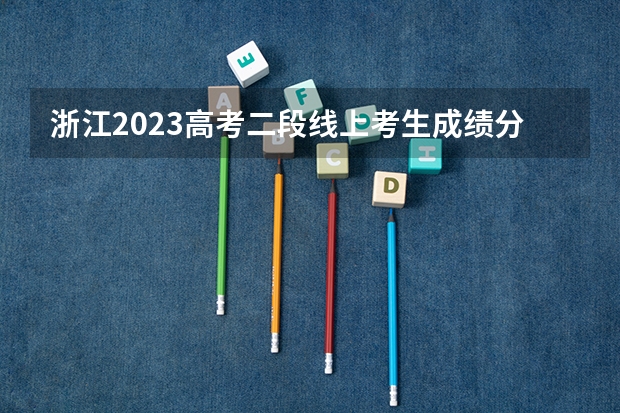 浙江2023高考二段线上考生成绩分数段表【普通类】（附往年湖北985大学录取分数线位次）