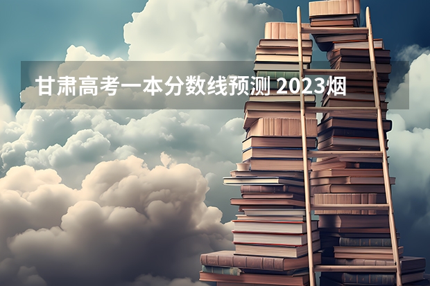 甘肃高考一本分数线预测 2023烟台中考录取分数线最新公布