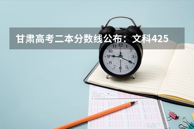 甘肃高考二本分数线公布：文科425（预测陕西高考二本录取分数线）