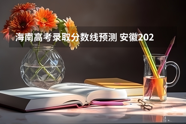 海南高考录取分数线预测 安徽2023高考本科第一批院校投档分数线及位次【理科】