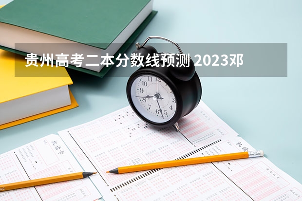 贵州高考二本分数线预测 2023邓州中考录取分数线最新公布