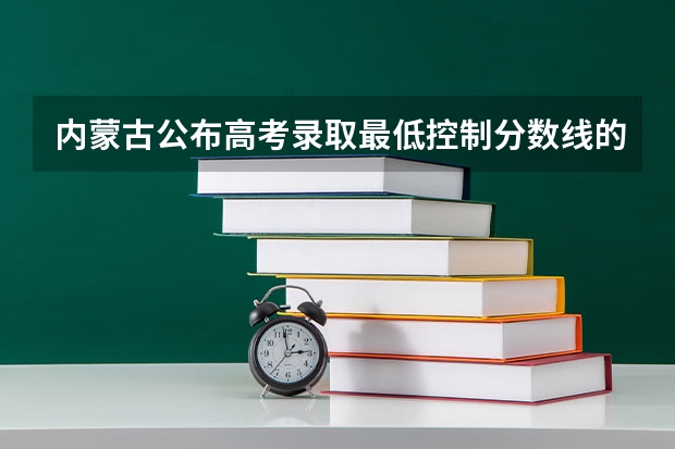 内蒙古公布高考录取最低控制分数线的时间（2023惠州中考录取分数线最新公布）