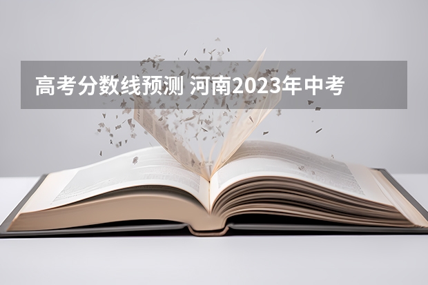 高考分数线预测 河南2023年中考录取分数线公布