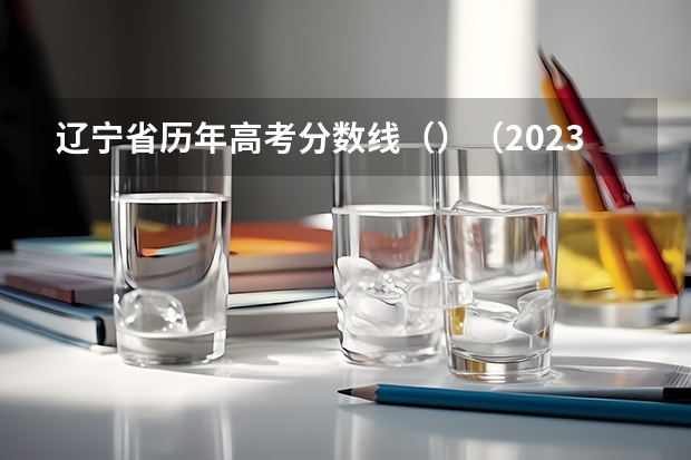 辽宁省历年高考分数线（）（2023沂水县中考录取分数线最新公布）