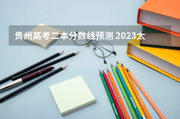 贵州高考二本分数线预测 2023太原中考录取分数线最新公布