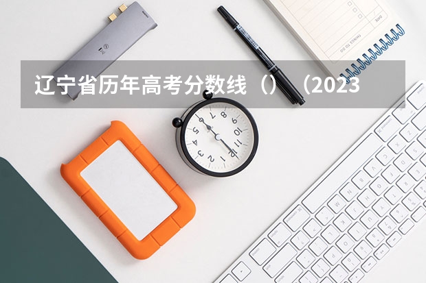 辽宁省历年高考分数线（）（2023太原中考录取分数线最新公布）