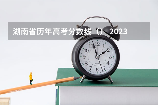 湖南省历年高考分数线（） 2023年齐齐哈尔中学中考分数线公布