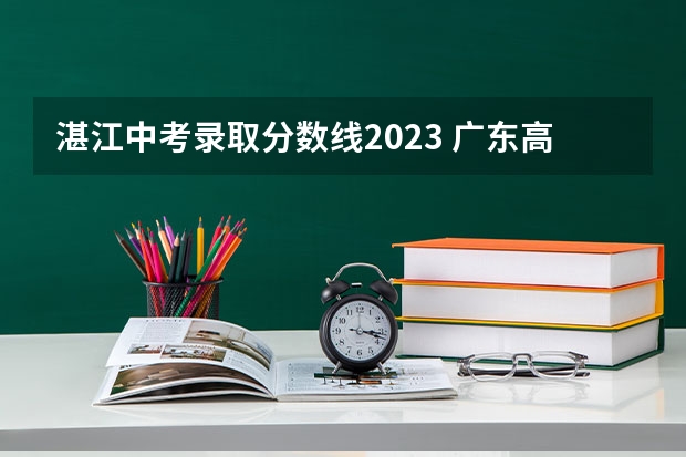 湛江中考录取分数线2023 广东高考大专院校分数线排名,比较好的大专排行榜