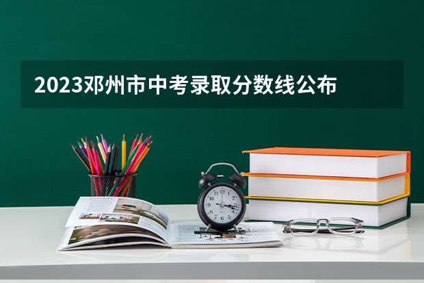 2023邓州市中考录取分数线公布 2023泰安中考市直艺体特长生录取分数线公布