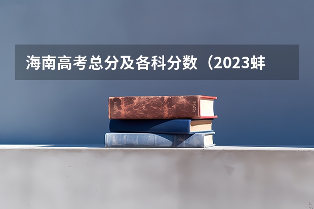 海南高考总分及各科分数（2023蚌埠中考录取分数线最新公布）