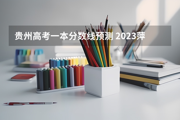 贵州高考一本分数线预测 2023萍乡中考第二批次、第三批次录取分数线公布