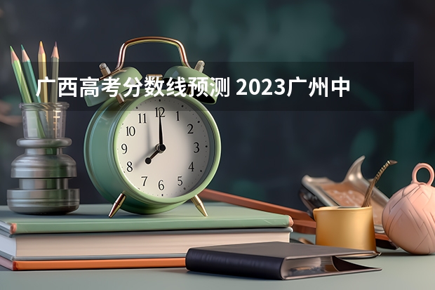 广西高考分数线预测 2023广州中考第三批分数线最新公布