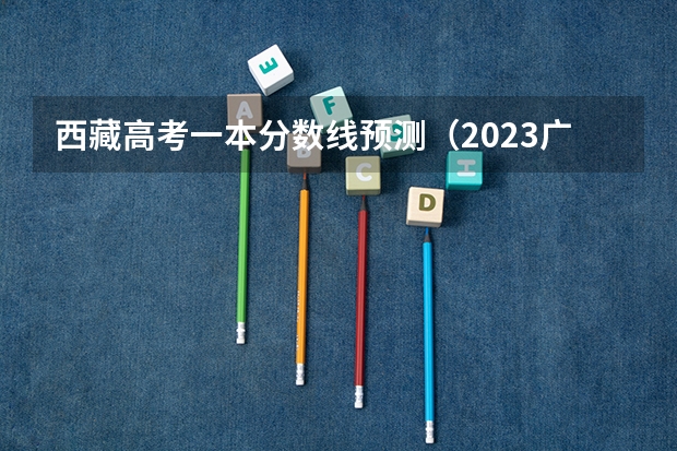 西藏高考一本分数线预测（2023广东珠海中考录取分数线）