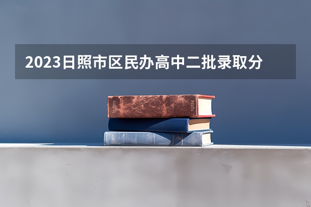 2023日照市区民办高中二批录取分数线 2023年玉溪中考第一批次录取分数线公布