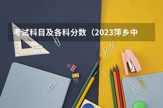 考试科目及各科分数（2023萍乡中考录取分数线最新公布）