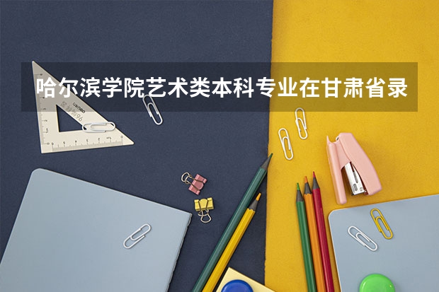 哈尔滨学院艺术类本科专业在甘肃省录取分数线（2023铜仁市中考分数线）