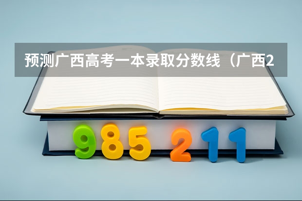 预测广西高考一本录取分数线（广西2023高考本科第二批最低投档分数线（第三次征集））