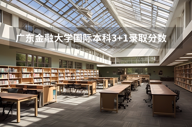 广东金融大学国际本科3+1录取分数线 2023西安市城六区中考录取分数线最新公布