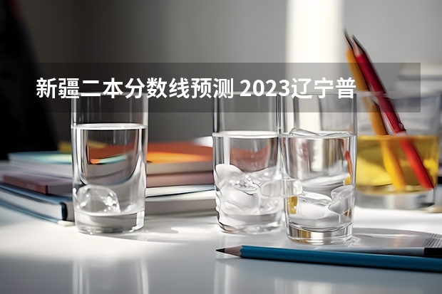 新疆二本分数线预测 2023辽宁普通类高职（专科）提前批录取最低分数线【物理类】