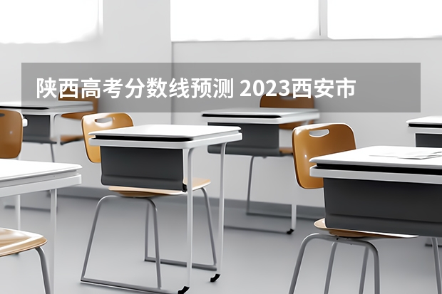 陕西高考分数线预测 2023西安市城六区中考录取分数线最新公布