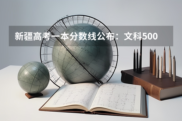 新疆高考一本分数线公布：文科500 西藏普通高校招生录取控制分数线公布