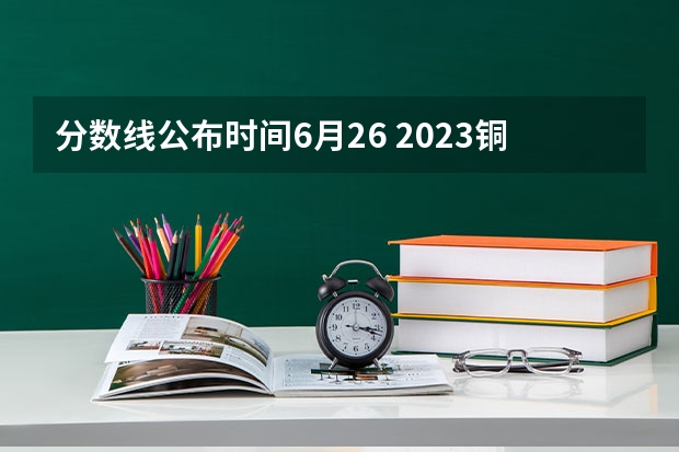 分数线公布时间6月26 2023铜仁市中考分数线