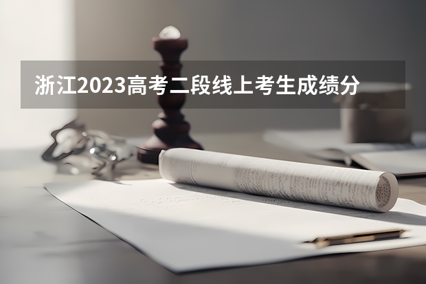 浙江2023高考二段线上考生成绩分数段表【艺术类】 北京高考总分及各科分数