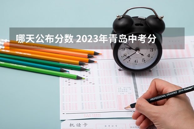 哪天公布分数 2023年青岛中考分数线发布