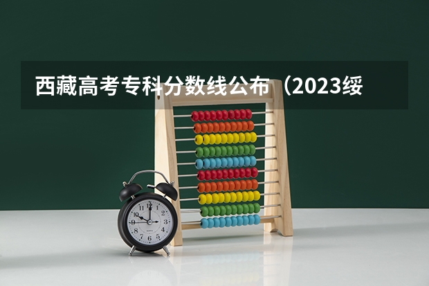 西藏高考专科分数线公布（2023绥化市普高中考录取分数线最新公布）