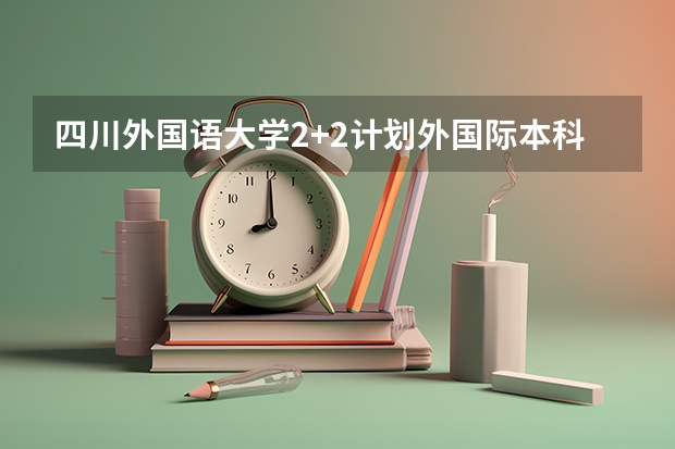 四川外国语大学2+2计划外国际本科分数线 北京高考总分及各科分数