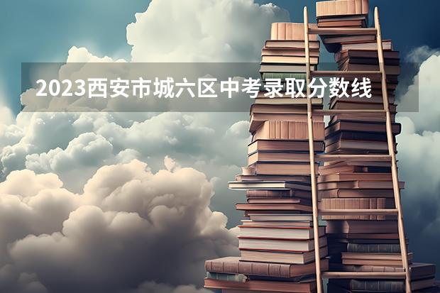 2023西安市城六区中考录取分数线最新公布 2023吕梁中考第一批次普高最低录取分数线公布