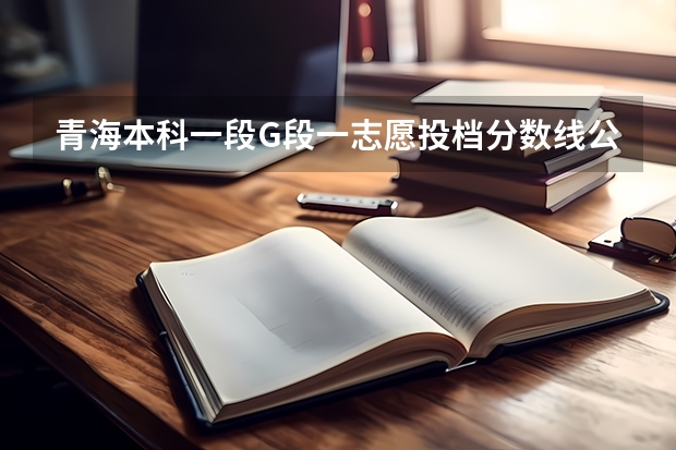 青海本科一段G段一志愿投档分数线公布（西藏高考一本分数线预测）