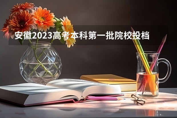 安徽2023高考本科第一批院校投档分数线及名次（2023怀宁中考录取分数线最新公布）